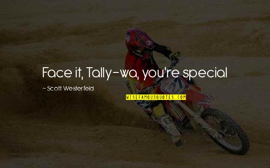 Face It Quotes By Scott Westerfeld: Face it, Tally-wa, you're special