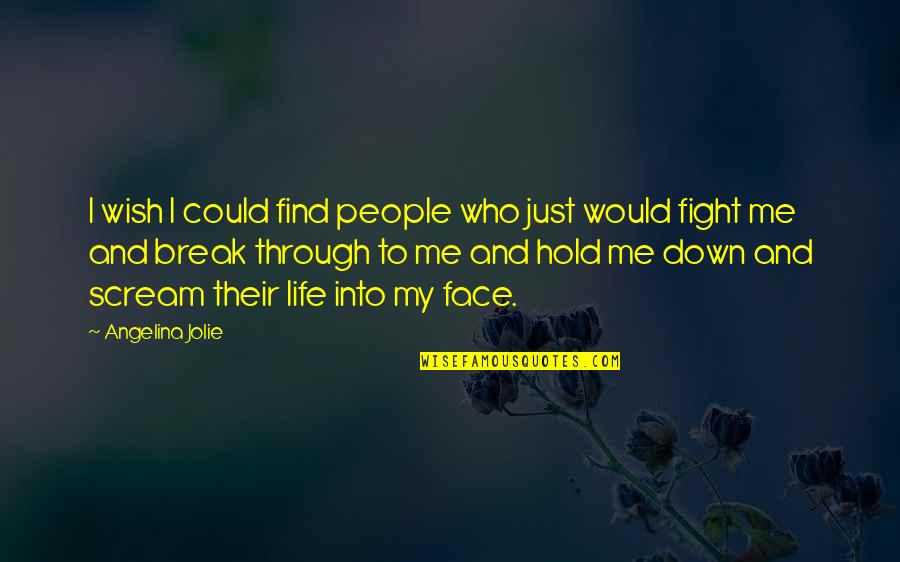 Face Life Quotes By Angelina Jolie: I wish I could find people who just