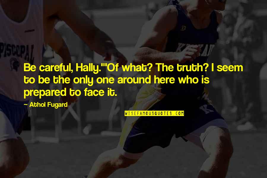 Face Life Quotes By Athol Fugard: Be careful, Hally.""Of what? The truth? I seem