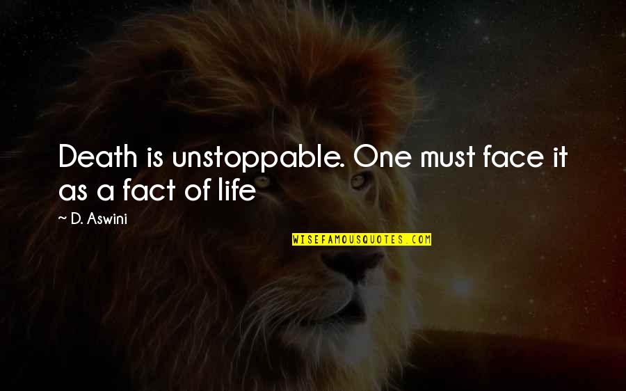 Face Life Quotes By D. Aswini: Death is unstoppable. One must face it as