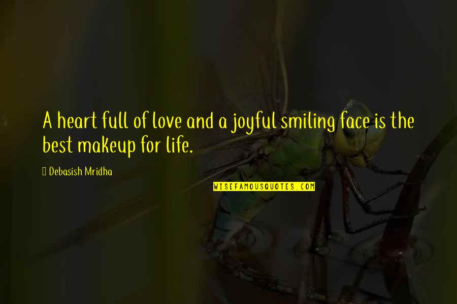 Face Life Quotes By Debasish Mridha: A heart full of love and a joyful