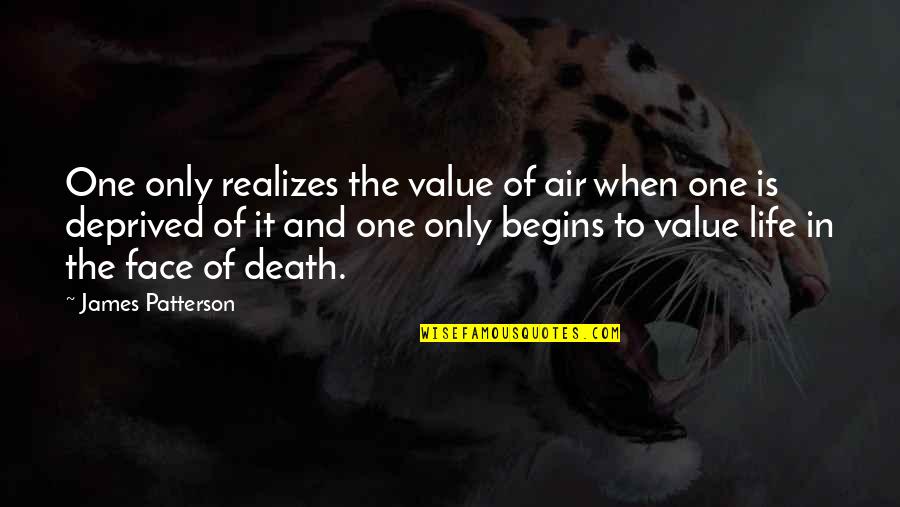 Face Life Quotes By James Patterson: One only realizes the value of air when