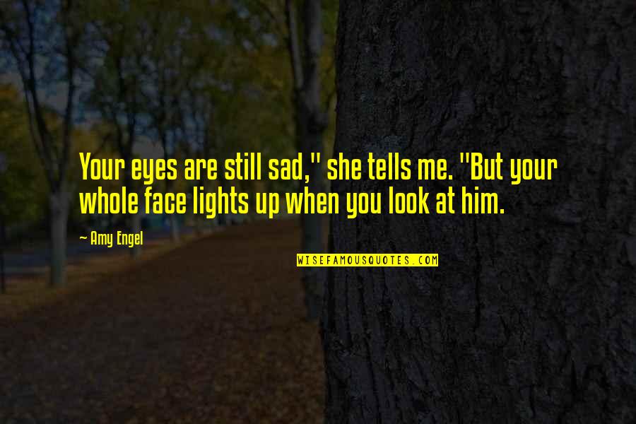 Face Lights Up Quotes By Amy Engel: Your eyes are still sad," she tells me.