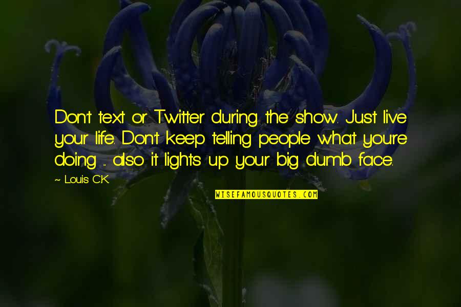 Face Lights Up Quotes By Louis C.K.: Don't text or Twitter during the show. Just