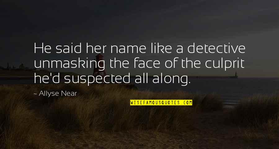 Face Like A Quotes By Allyse Near: He said her name like a detective unmasking