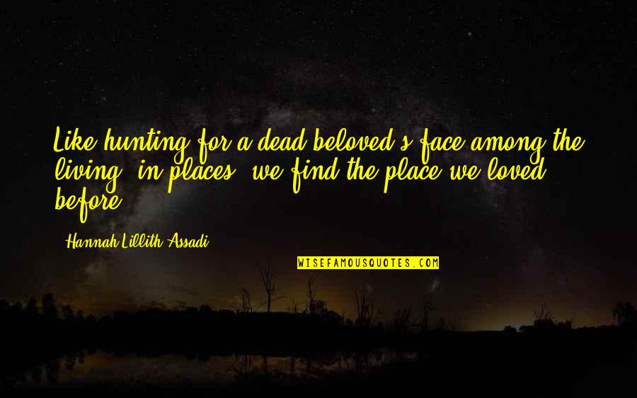 Face Like A Quotes By Hannah Lillith Assadi: Like hunting for a dead beloved's face among
