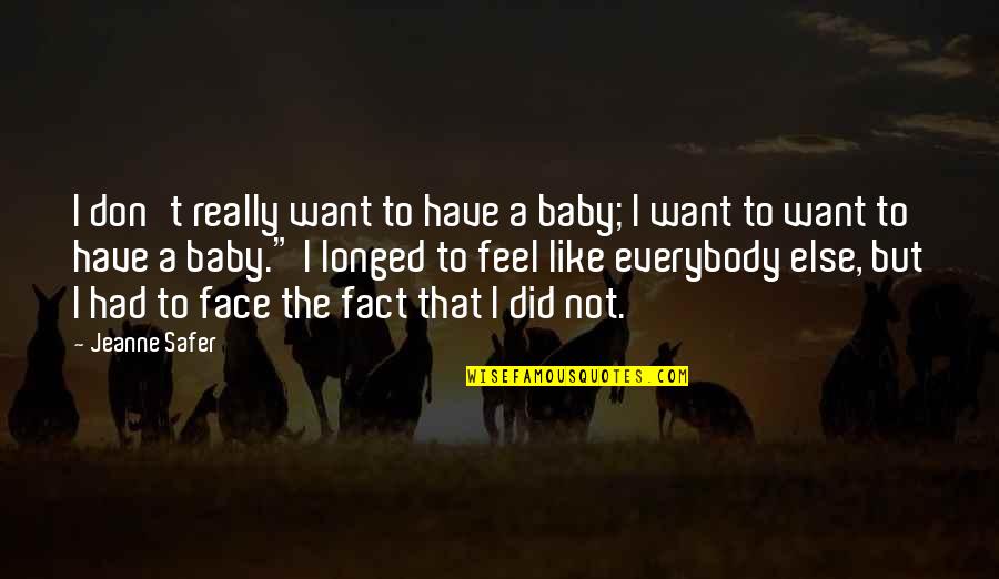 Face Like A Quotes By Jeanne Safer: I don't really want to have a baby;