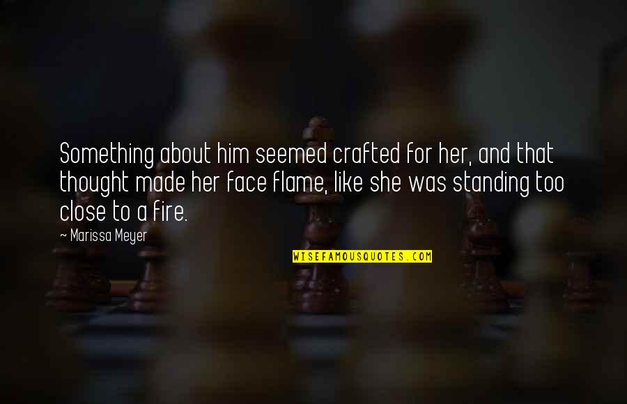 Face Like A Quotes By Marissa Meyer: Something about him seemed crafted for her, and