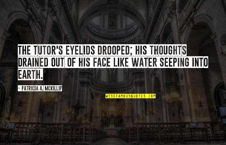 Face Like A Quotes By Patricia A. McKillip: The tutor's eyelids drooped; his thoughts drained out