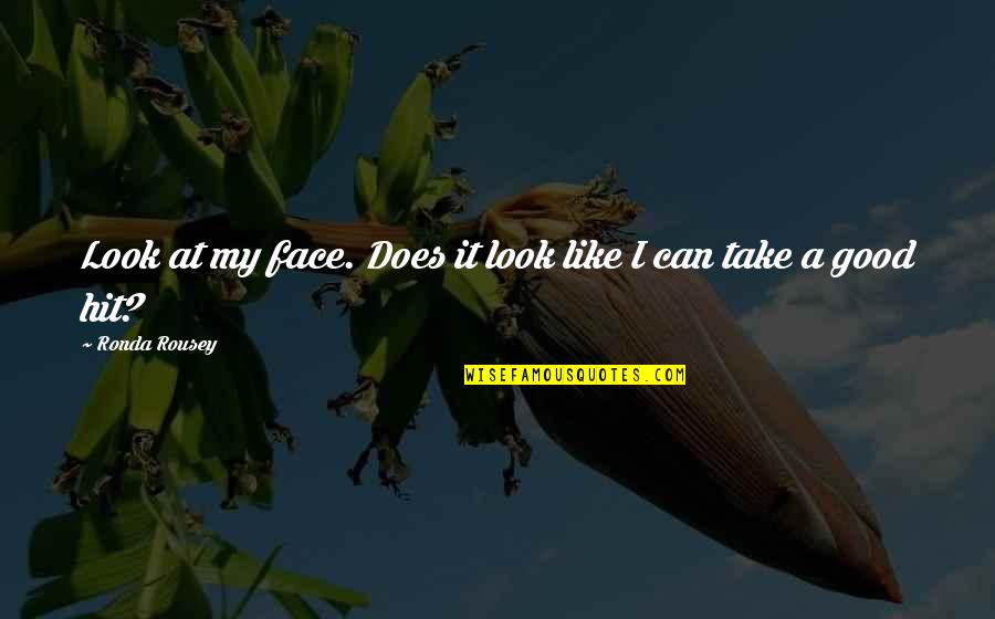 Face Like A Quotes By Ronda Rousey: Look at my face. Does it look like