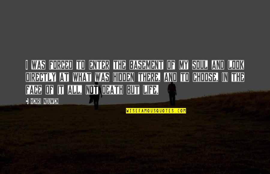 Face Looks Quotes By Henri Nouwen: I was forced to enter the basement of Face Looks Quotes By Henri Nouwen: I was forced to enter the basement of