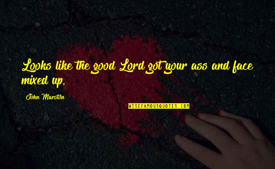 Face Looks Quotes By John Marston: Looks like the good Lord got your ass Face Looks Quotes By John Marston: Looks like the good Lord got your ass