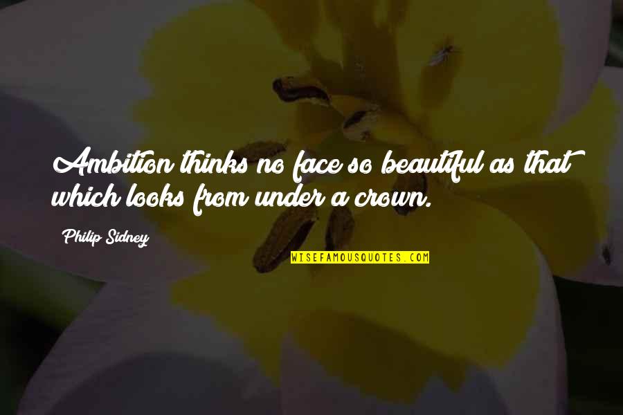 Face Looks Quotes By Philip Sidney: Ambition thinks no face so beautiful as that