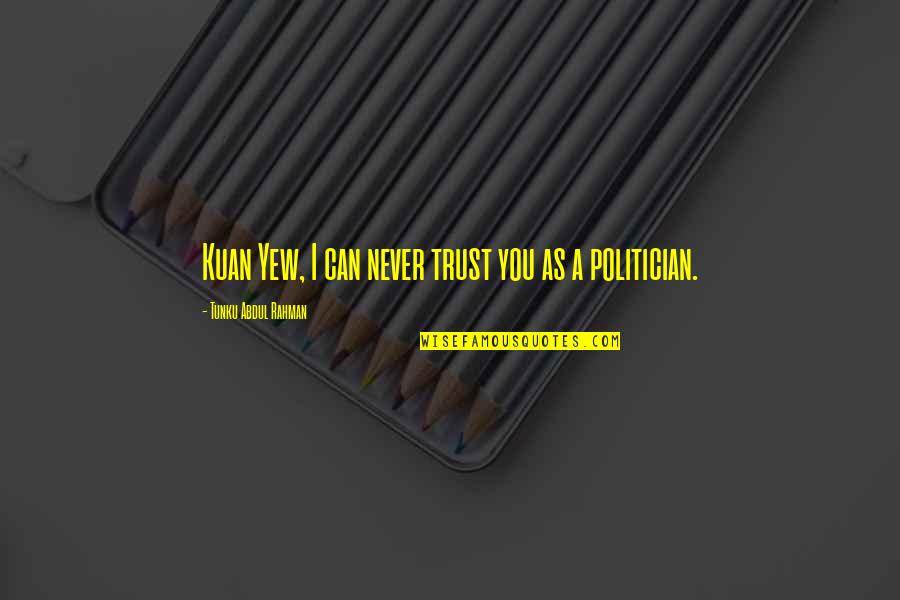 Face Loran Quotes By Tunku Abdul Rahman: Kuan Yew, I can never trust you as Face Loran Quotes By Tunku Abdul Rahman: Kuan Yew, I can never trust you as