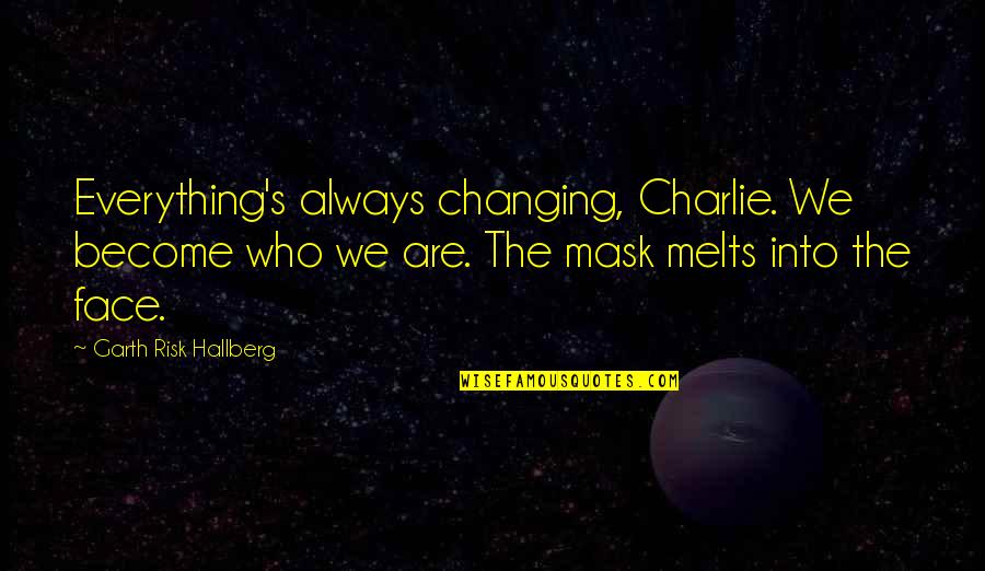 Face Mask With Quotes By Garth Risk Hallberg: Everything's always changing, Charlie. We become who we