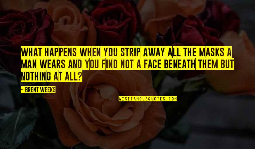 Face Masks Quotes By Brent Weeks: What happens when you strip away all the