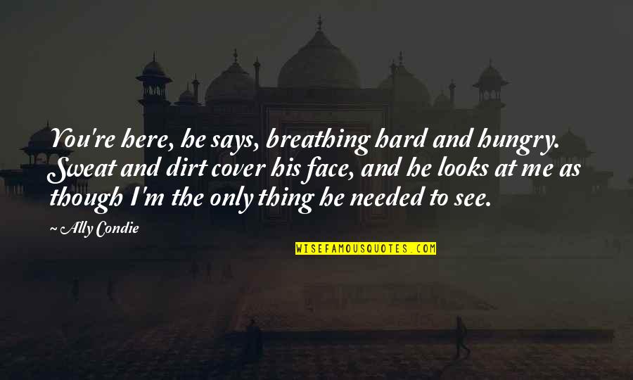 Face Me I Face You Quotes By Ally Condie: You're here, he says, breathing hard and hungry. Face Me I Face You Quotes By Ally Condie: You're here, he says, breathing hard and hungry.