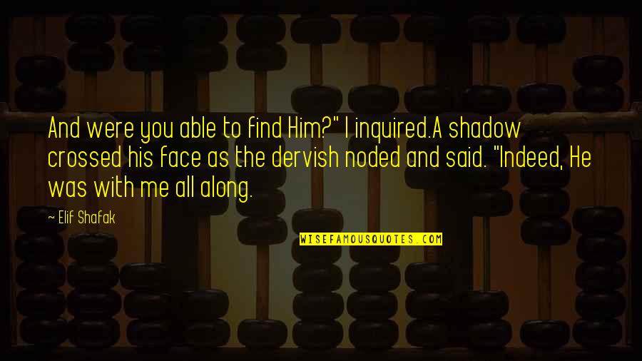 Face Me I Face You Quotes By Elif Shafak: And were you able to find Him?" I Face Me I Face You Quotes By Elif Shafak: And were you able to find Him?" I