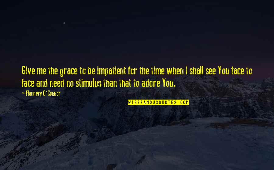 Face Me I Face You Quotes By Flannery O'Connor: Give me the grace to be impatient for Face Me I Face You Quotes By Flannery O'Connor: Give me the grace to be impatient for