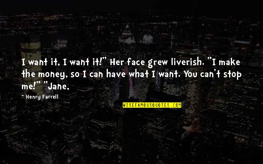 Face Me I Face You Quotes By Henry Farrell: I want it, I want it!" Her face Face Me I Face You Quotes By Henry Farrell: I want it, I want it!" Her face