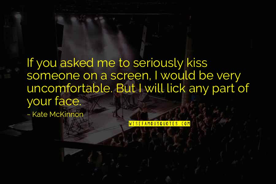 Face Me I Face You Quotes By Kate McKinnon: If you asked me to seriously kiss someone Face Me I Face You Quotes By Kate McKinnon: If you asked me to seriously kiss someone