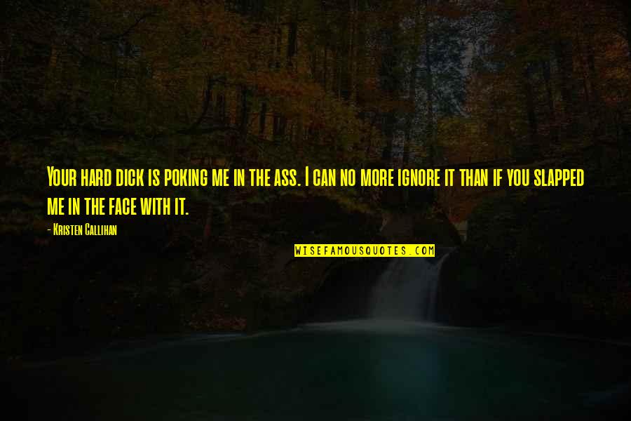 Face Me I Face You Quotes By Kristen Callihan: Your hard dick is poking me in the Face Me I Face You Quotes By Kristen Callihan: Your hard dick is poking me in the
