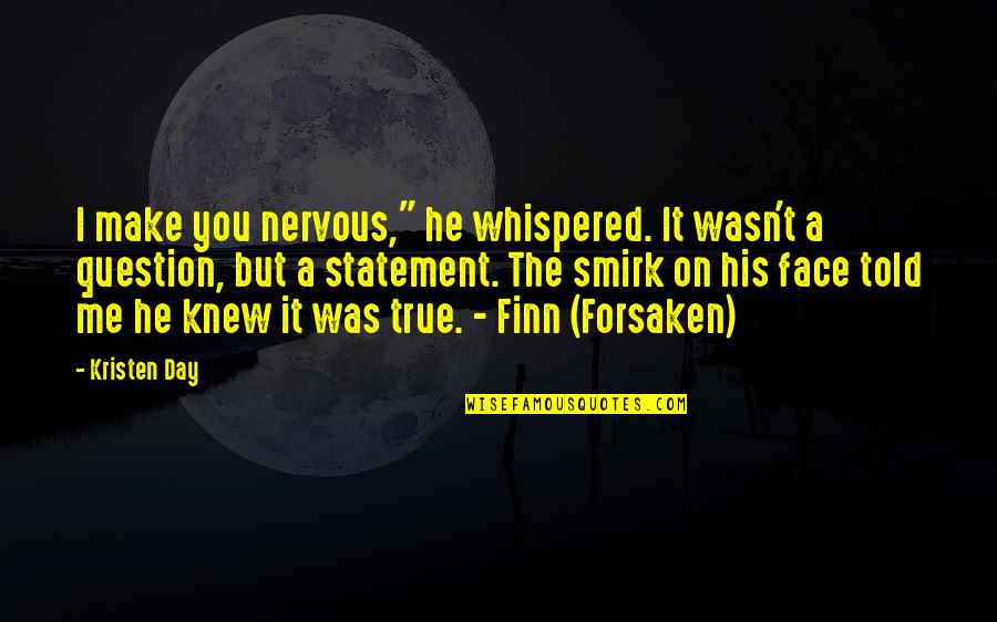 Face Me I Face You Quotes By Kristen Day: I make you nervous," he whispered. It wasn't Face Me I Face You Quotes By Kristen Day: I make you nervous," he whispered. It wasn't