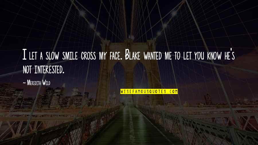 Face Me I Face You Quotes By Meredith Wild: I let a slow smile cross my face. Face Me I Face You Quotes By Meredith Wild: I let a slow smile cross my face.