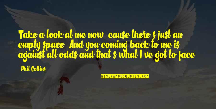 Face Me I Face You Quotes By Phil Collins: Take a look at me now, cause there's
