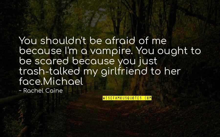 Face Me I Face You Quotes By Rachel Caine: You shouldn't be afraid of me because I'm Face Me I Face You Quotes By Rachel Caine: You shouldn't be afraid of me because I'm