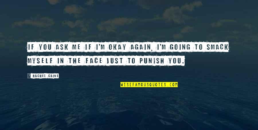 Face Me I Face You Quotes By Rachel Caine: If you ask me if I'm okay again, Face Me I Face You Quotes By Rachel Caine: If you ask me if I'm okay again,