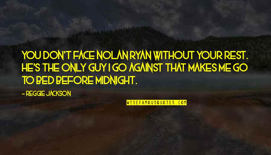 Face Me I Face You Quotes By Reggie Jackson: You don't face Nolan Ryan without your rest. Face Me I Face You Quotes By Reggie Jackson: You don't face Nolan Ryan without your rest.