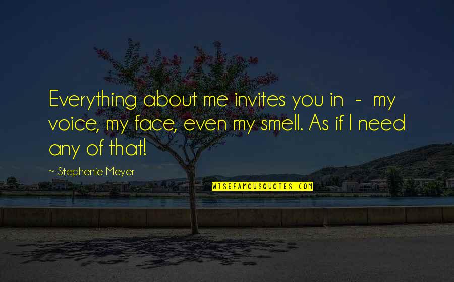 Face Me I Face You Quotes By Stephenie Meyer: Everything about me invites you in - my Face Me I Face You Quotes By Stephenie Meyer: Everything about me invites you in - my