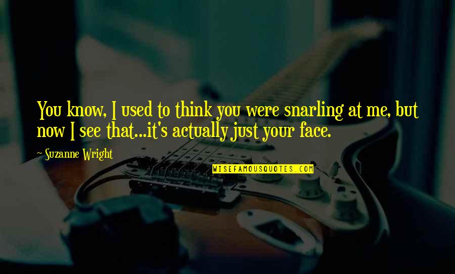 Face Me I Face You Quotes By Suzanne Wright: You know, I used to think you were Face Me I Face You Quotes By Suzanne Wright: You know, I used to think you were