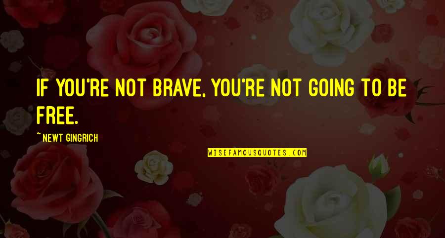 Face Meme Quotes By Newt Gingrich: If you're not brave, you're not going to Face Meme Quotes By Newt Gingrich: If you're not brave, you're not going to