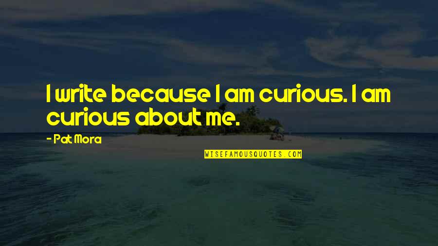 Face Meme Quotes By Pat Mora: I write because I am curious. I am