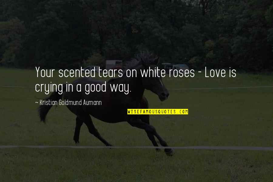 Face Of Boe Quotes By Kristian Goldmund Aumann: Your scented tears on white roses - Love Face Of Boe Quotes By Kristian Goldmund Aumann: Your scented tears on white roses - Love