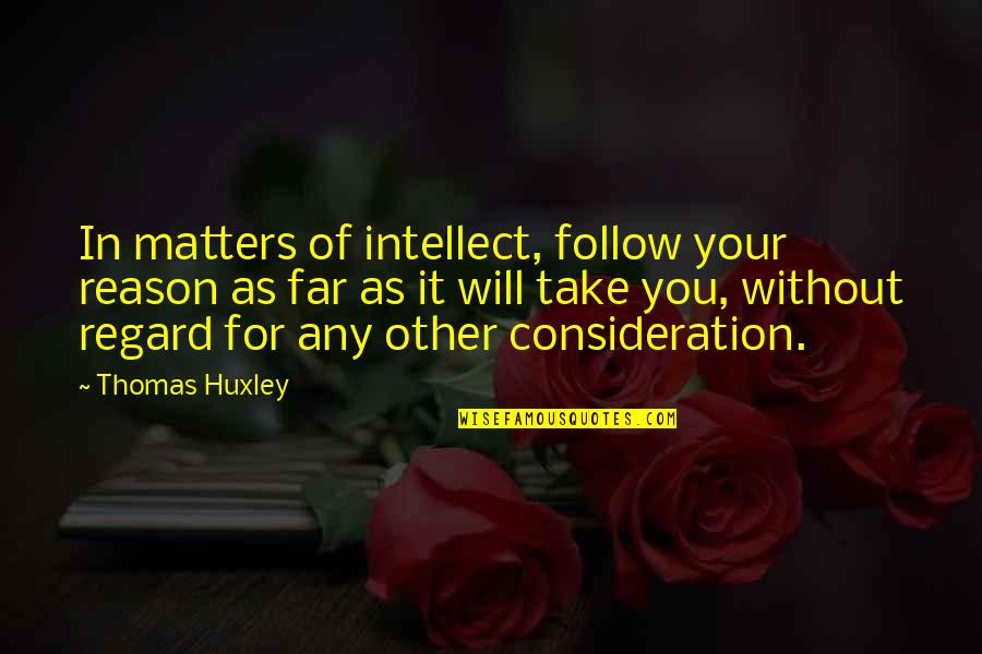 Face Of Boe Quotes By Thomas Huxley: In matters of intellect, follow your reason as