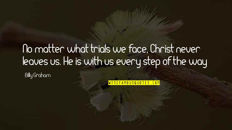 Face Of Christ Quotes By Billy Graham: No matter what trials we face, Christ never Face Of Christ Quotes By Billy Graham: No matter what trials we face, Christ never