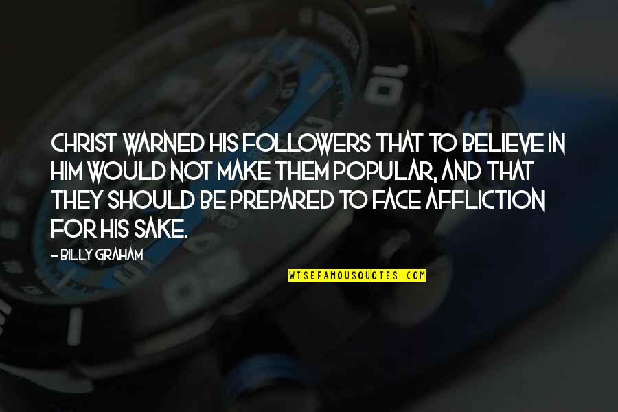 Face Of Christ Quotes By Billy Graham: Christ warned His followers that to believe in Face Of Christ Quotes By Billy Graham: Christ warned His followers that to believe in