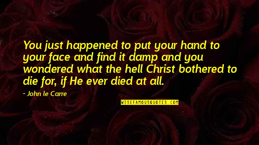 Face Of Christ Quotes By John Le Carre: You just happened to put your hand to Face Of Christ Quotes By John Le Carre: You just happened to put your hand to
