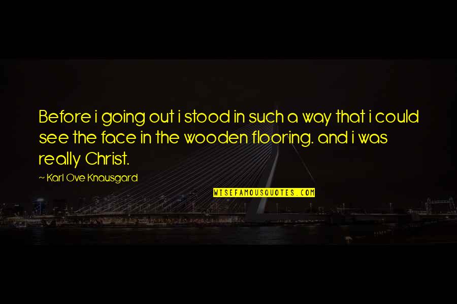 Face Of Christ Quotes By Karl Ove Knausgard: Before i going out i stood in such