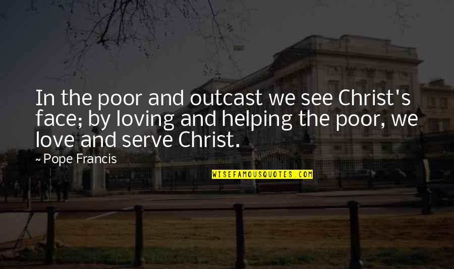 Face Of Christ Quotes By Pope Francis: In the poor and outcast we see Christ's