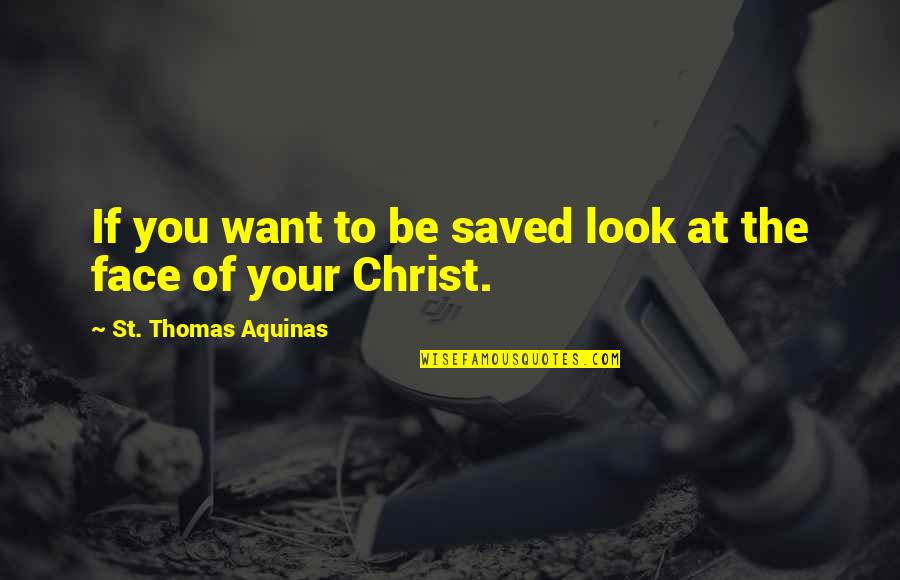 Face Of Christ Quotes By St. Thomas Aquinas: If you want to be saved look at Face Of Christ Quotes By St. Thomas Aquinas: If you want to be saved look at