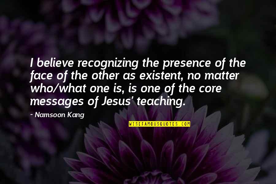 Face Of Jesus Quotes By Namsoon Kang: I believe recognizing the presence of the face Face Of Jesus Quotes By Namsoon Kang: I believe recognizing the presence of the face