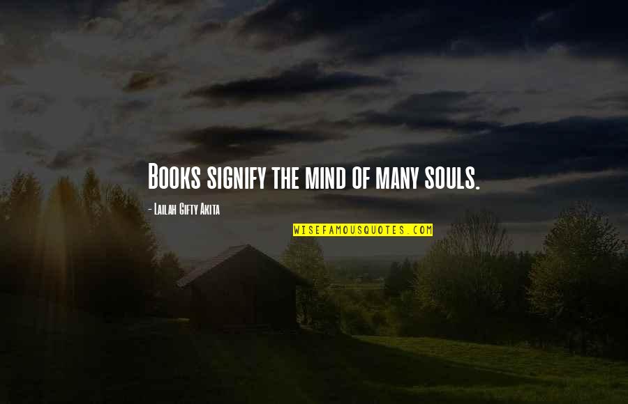 Face Off Famous Quotes By Lailah Gifty Akita: Books signify the mind of many souls.