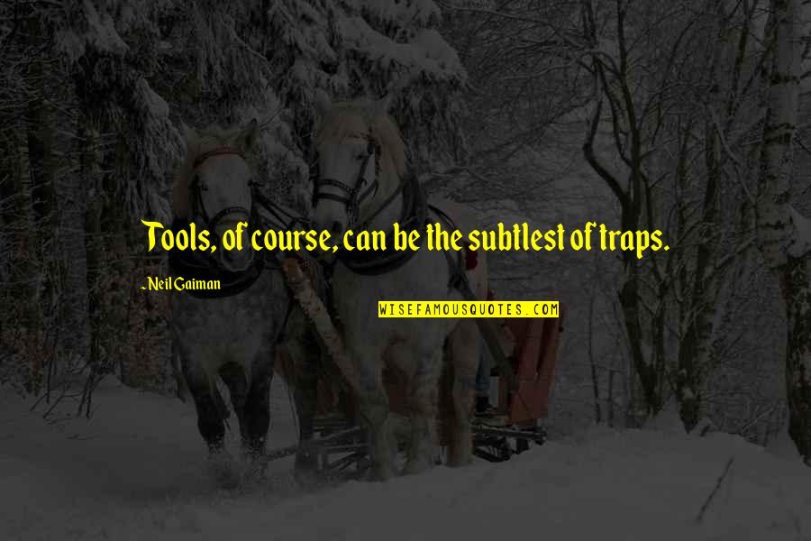 Face Off Famous Quotes By Neil Gaiman: Tools, of course, can be the subtlest of