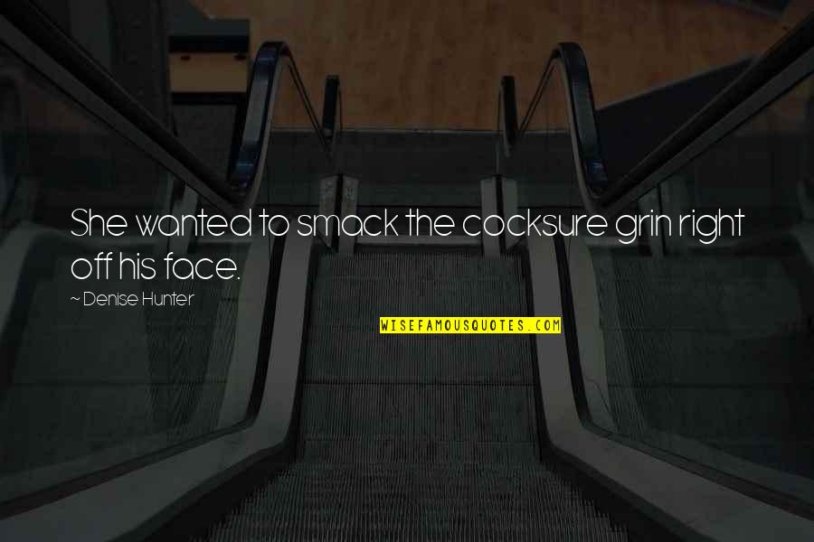 Face Off Quotes By Denise Hunter: She wanted to smack the cocksure grin right Face Off Quotes By Denise Hunter: She wanted to smack the cocksure grin right