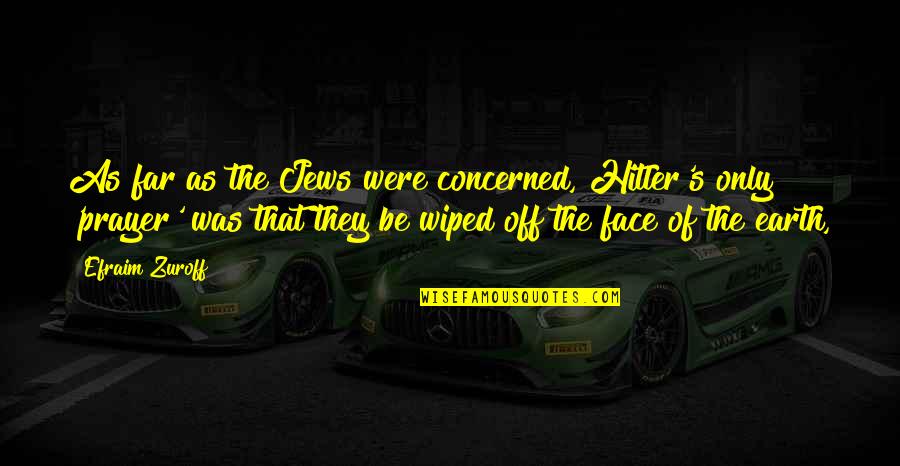 Face Off Quotes By Efraim Zuroff: As far as the Jews were concerned, Hitler's Face Off Quotes By Efraim Zuroff: As far as the Jews were concerned, Hitler's