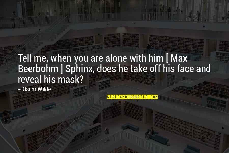 Face Off Quotes By Oscar Wilde: Tell me, when you are alone with him Face Off Quotes By Oscar Wilde: Tell me, when you are alone with him